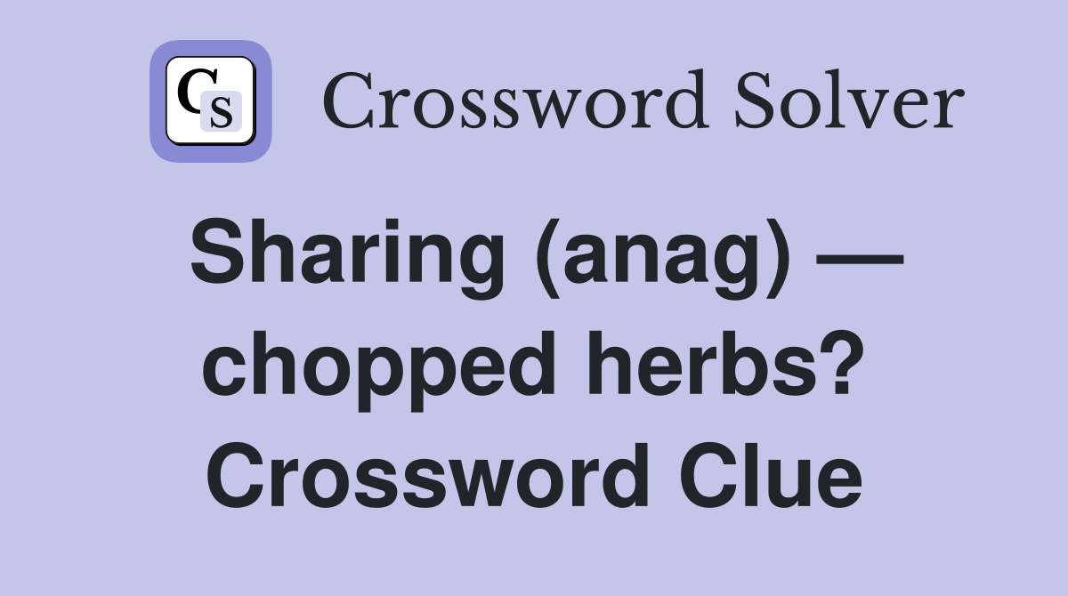 Sharing (anag) — chopped herbs? Crossword Clue