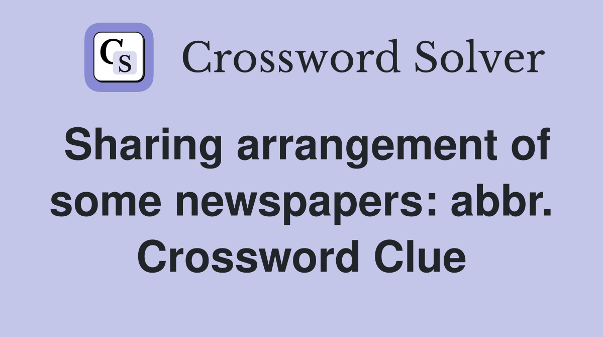 Sharing arrangement of some newspapers: abbr. Crossword Clue