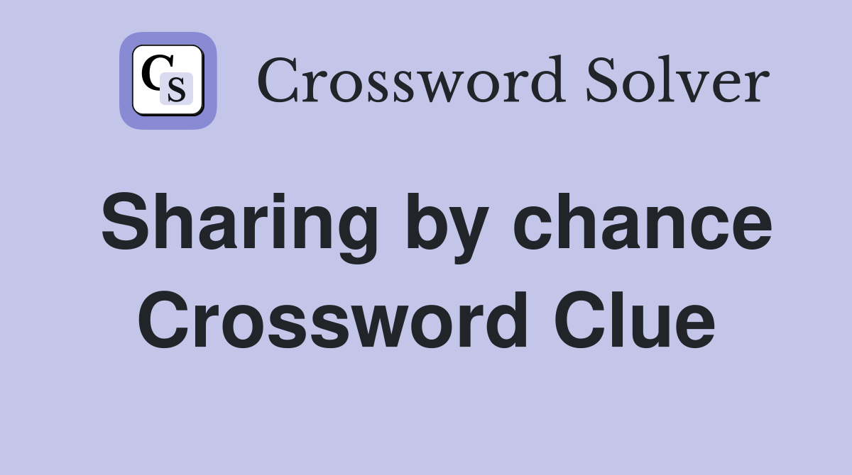 Sharing by chance Crossword Clue