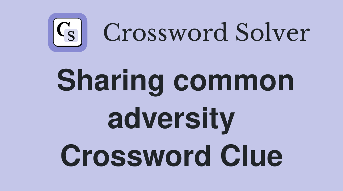 Sharing common adversity Crossword Clue