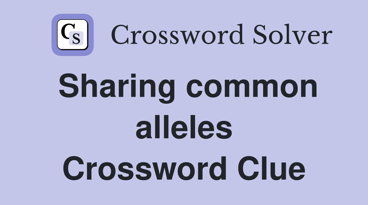 Sharing common alleles Crossword Clue