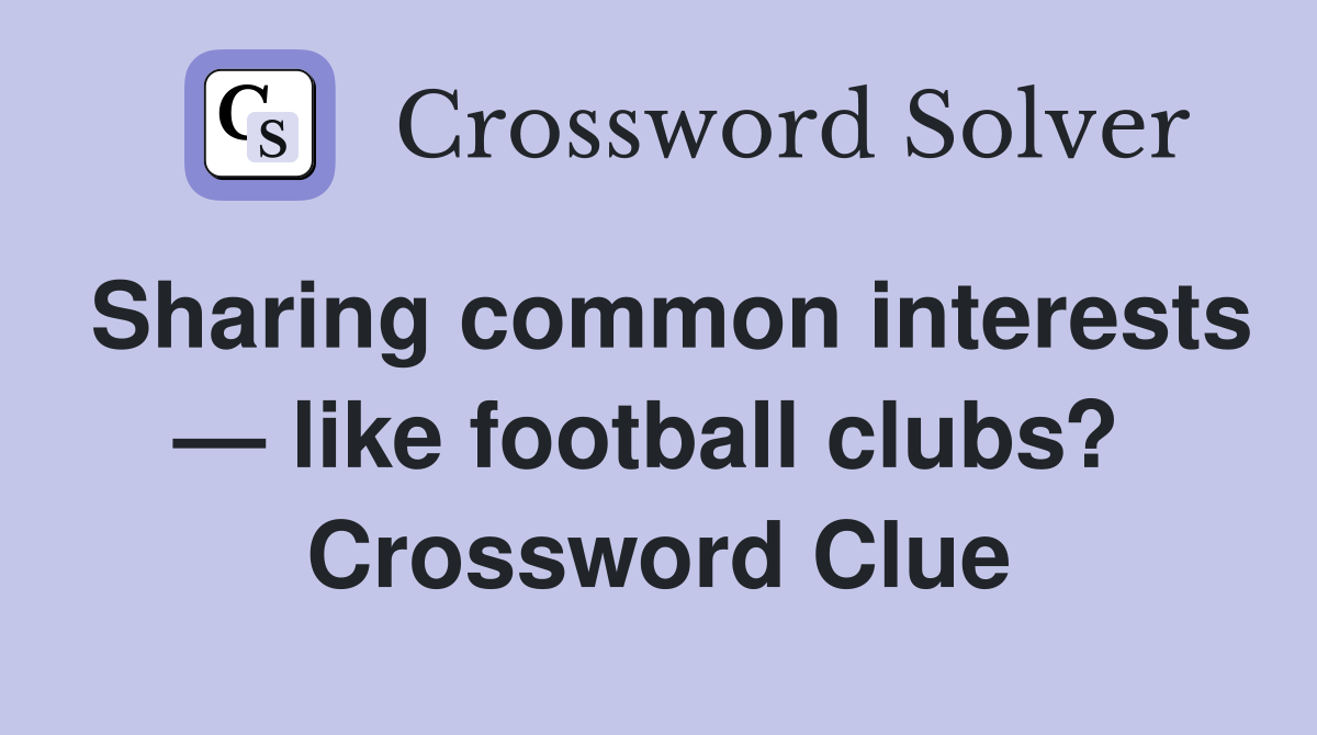 Sharing common interests — like football clubs?  Crossword Clue