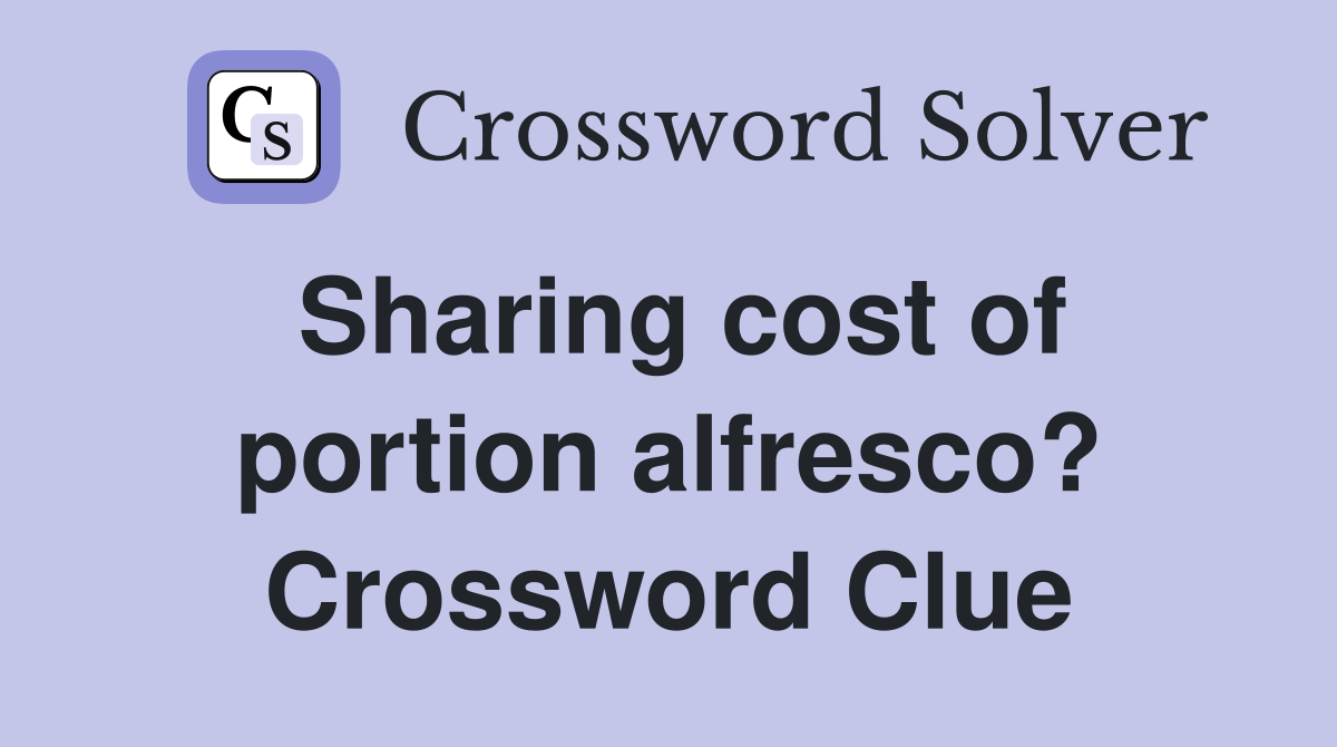 Sharing cost of portion alfresco? Crossword Clue