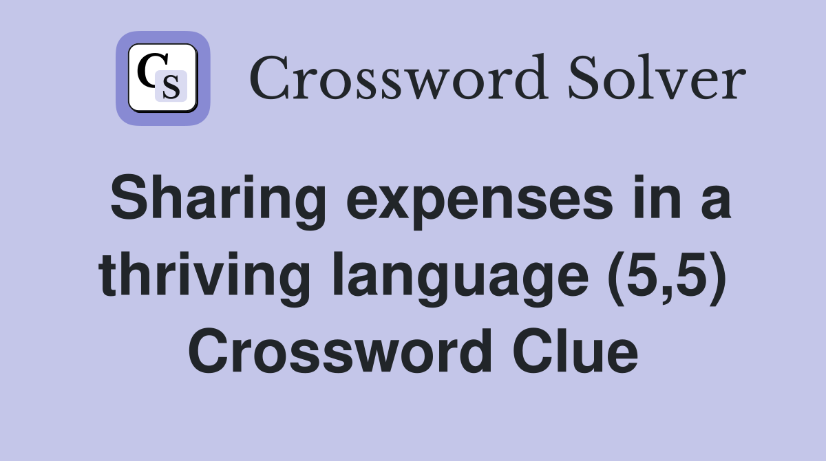 Sharing expenses in a thriving language (5,5) Crossword Clue