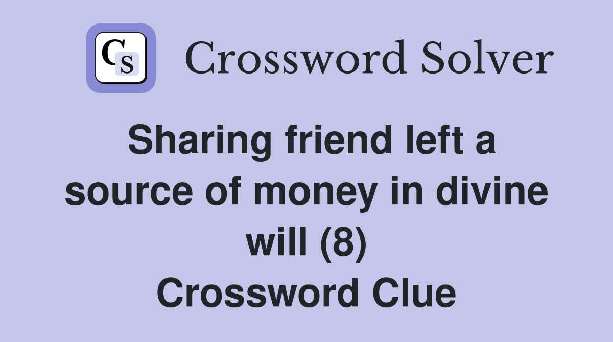 Sharing friend left a source of money in divine will (8) Crossword Clue