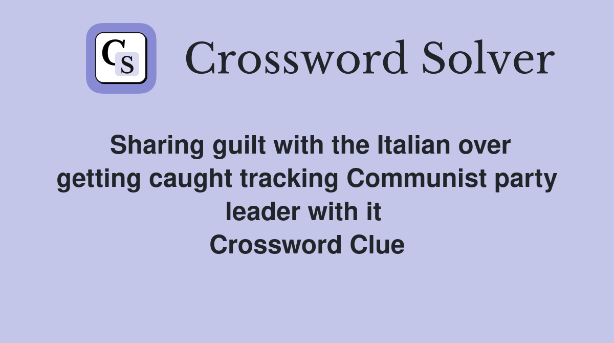 Sharing guilt with the Italian over getting caught tracking Communist party leader with it  Crossword Clue