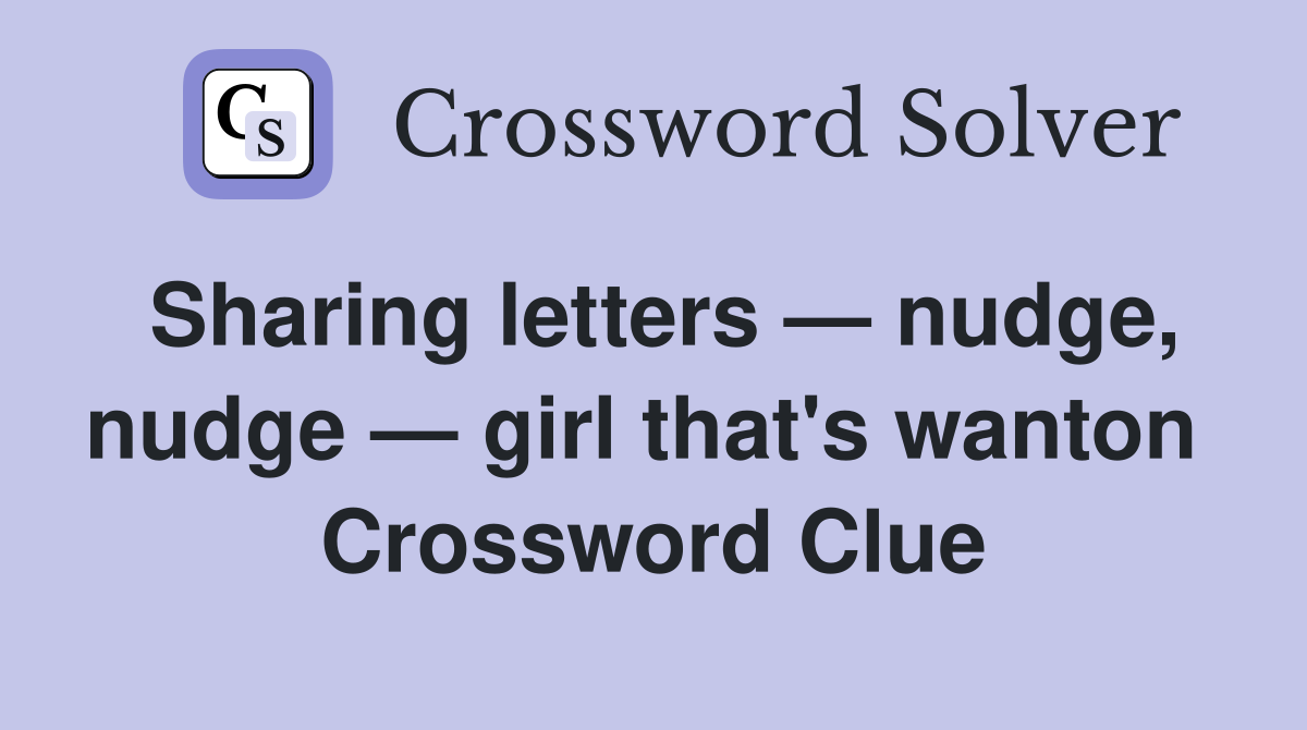 Sharing letters — nudge, nudge — girl that's wanton  Crossword Clue