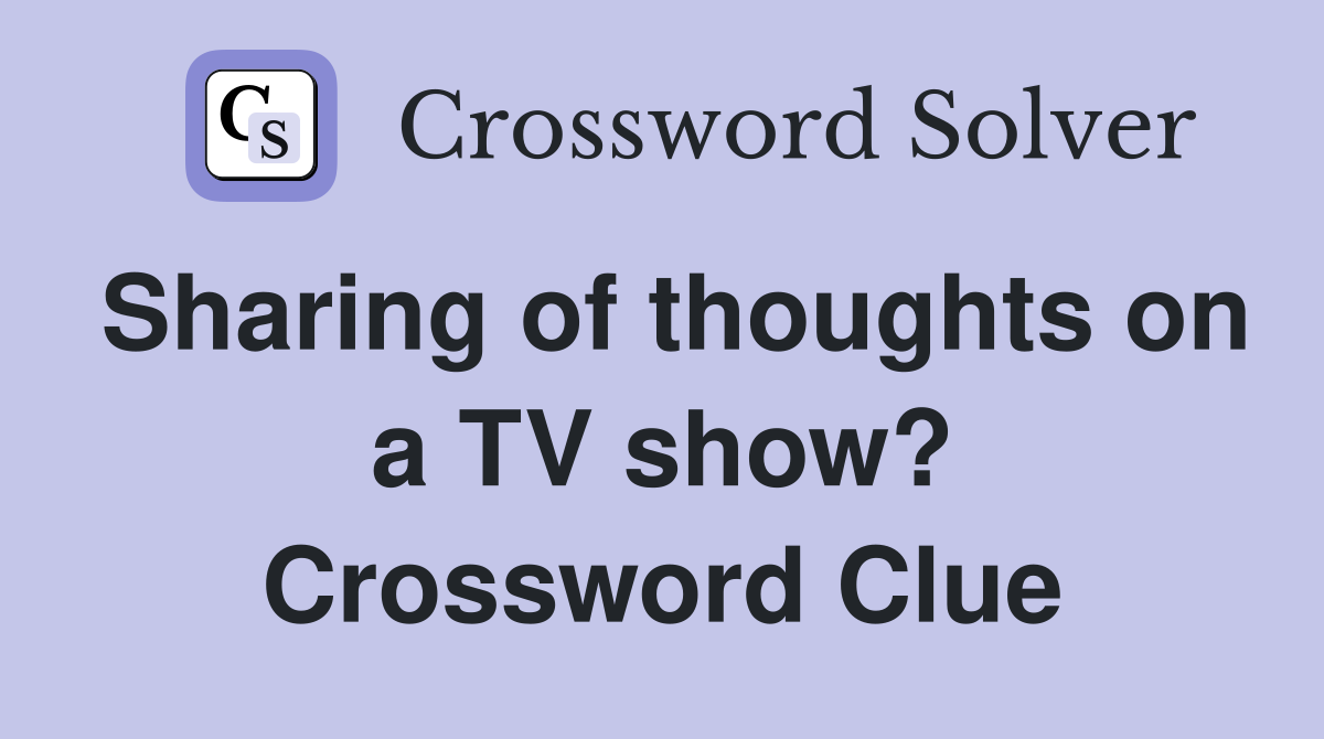 Sharing of thoughts on a TV show? Crossword Clue