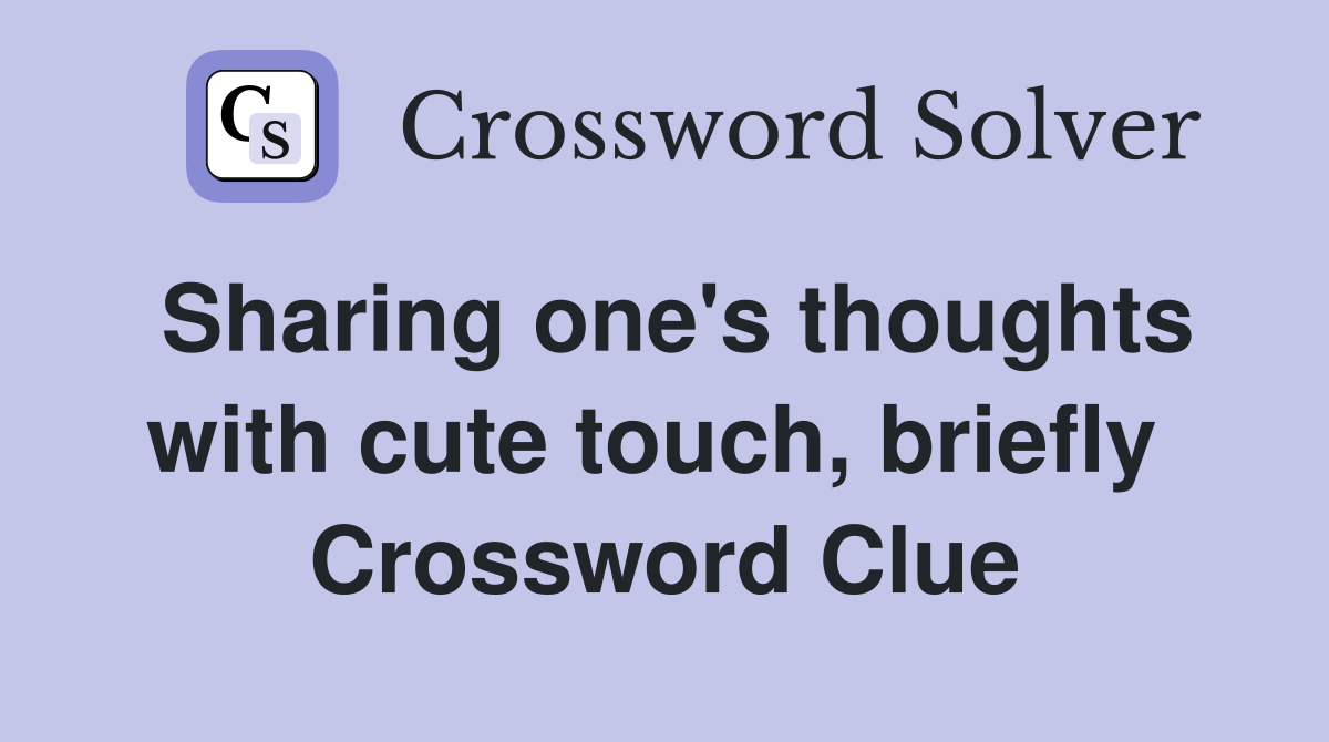 Sharing one's thoughts with cute touch, briefly  Crossword Clue