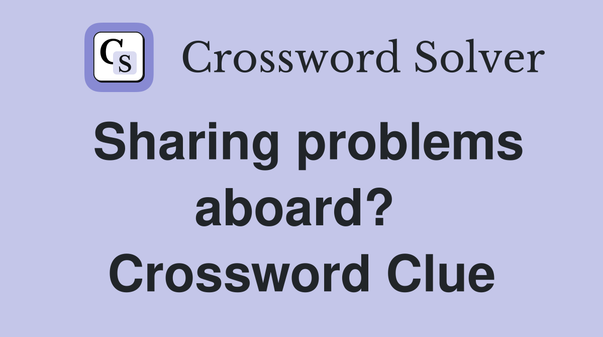 Sharing problems aboard?  Crossword Clue