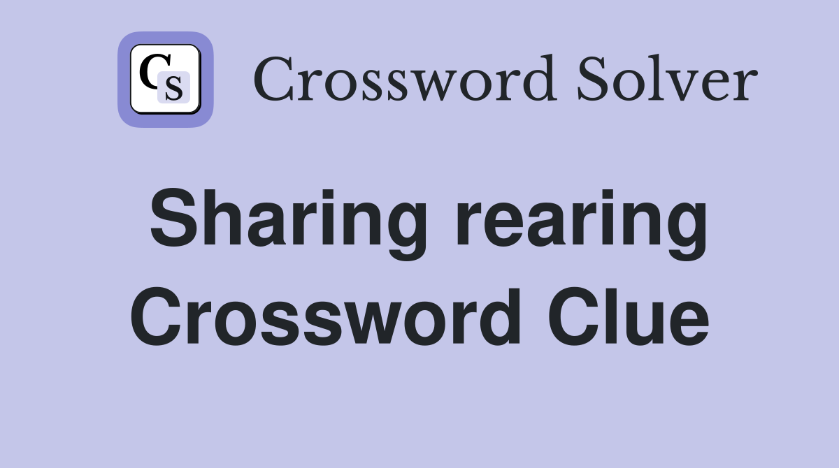 Sharing rearing Crossword Clue