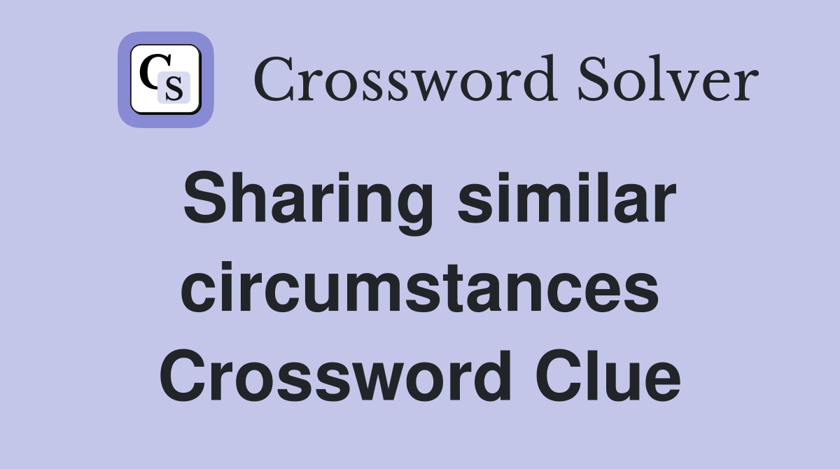 Sharing similar circumstances Crossword Clue