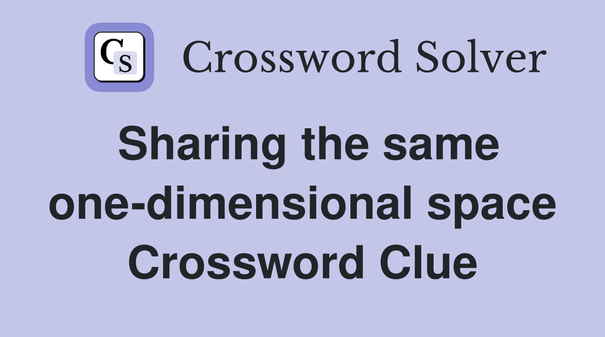 Sharing the same one-dimensional space Crossword Clue