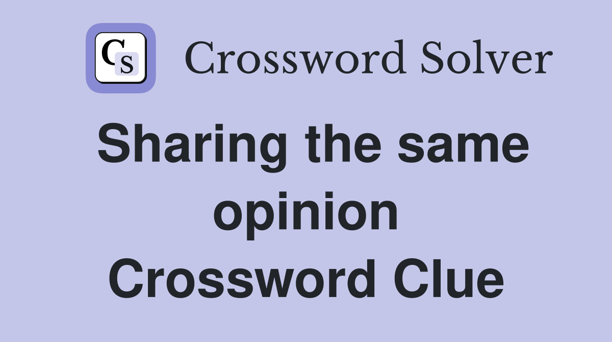 Sharing the same opinion Crossword Clue