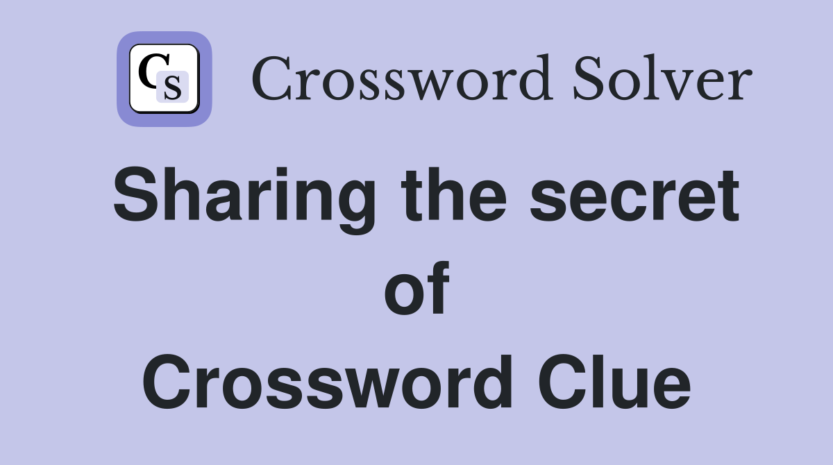 Sharing the secret of Crossword Clue