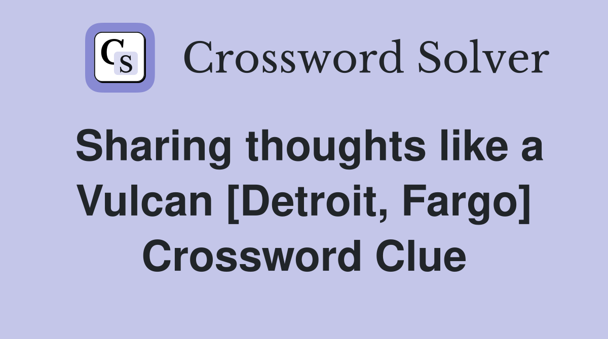 Sharing thoughts like a Vulcan [Detroit, Fargo] Crossword Clue