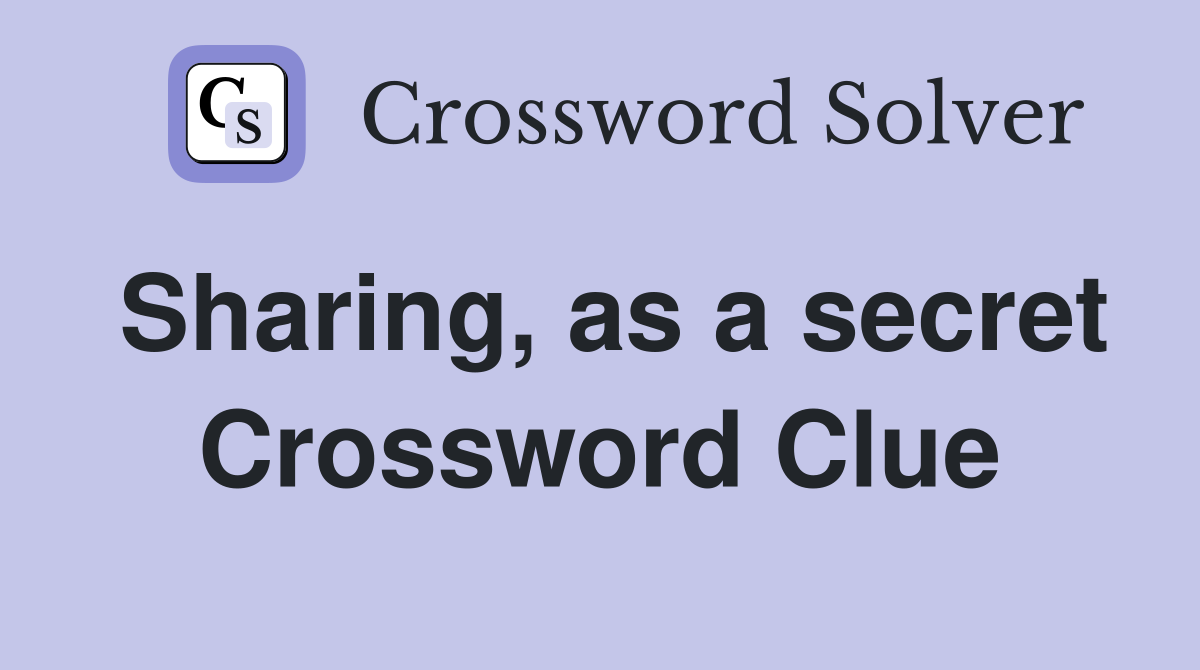 Sharing, as a secret Crossword Clue