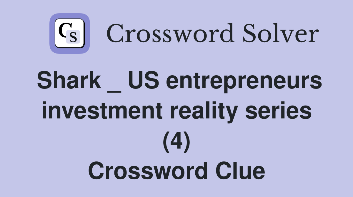 Shark _ US entrepreneurs investment reality series (4) Crossword Clue