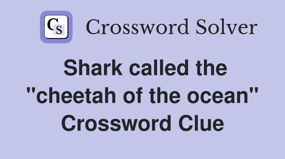 Shark called the "cheetah of the ocean" Crossword Clue