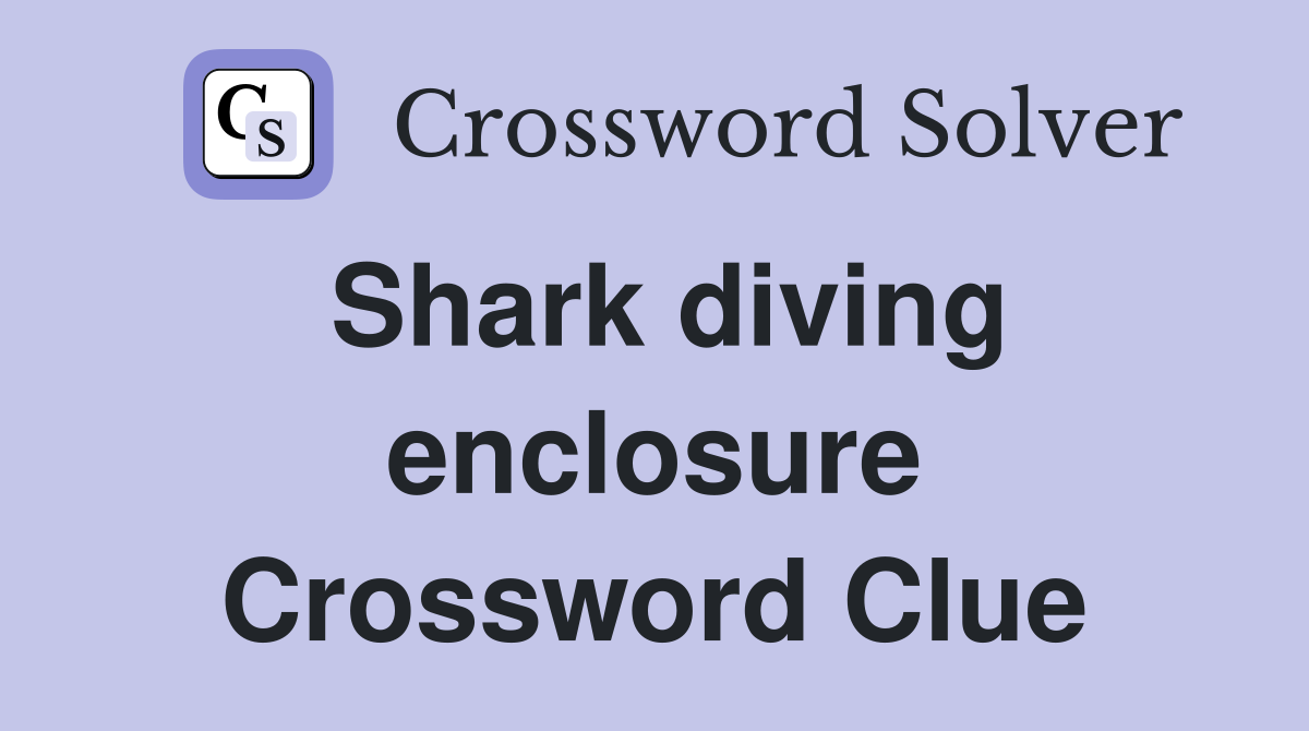 Shark diving enclosure Crossword Clue