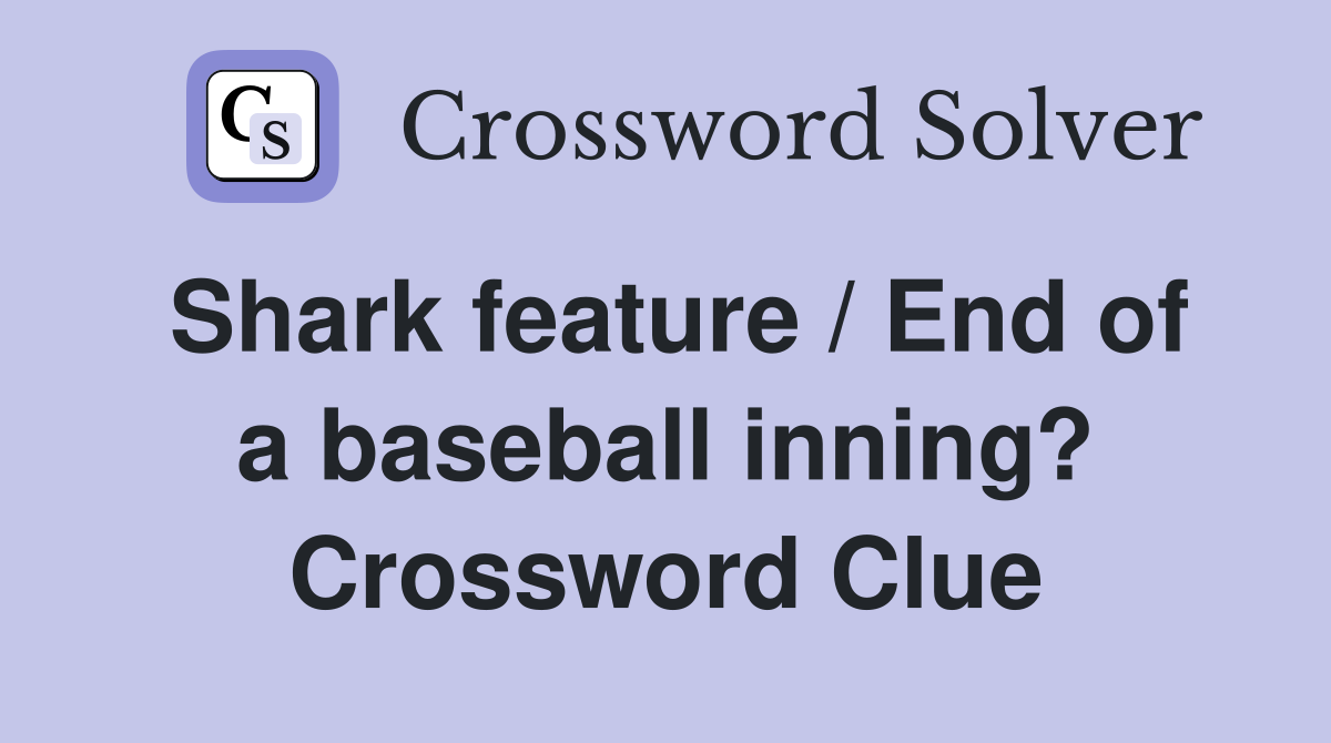 Shark feature / End of a baseball inning? Crossword Clue