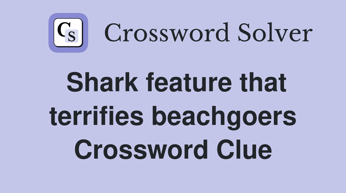 Shark feature that terrifies beachgoers Crossword Clue