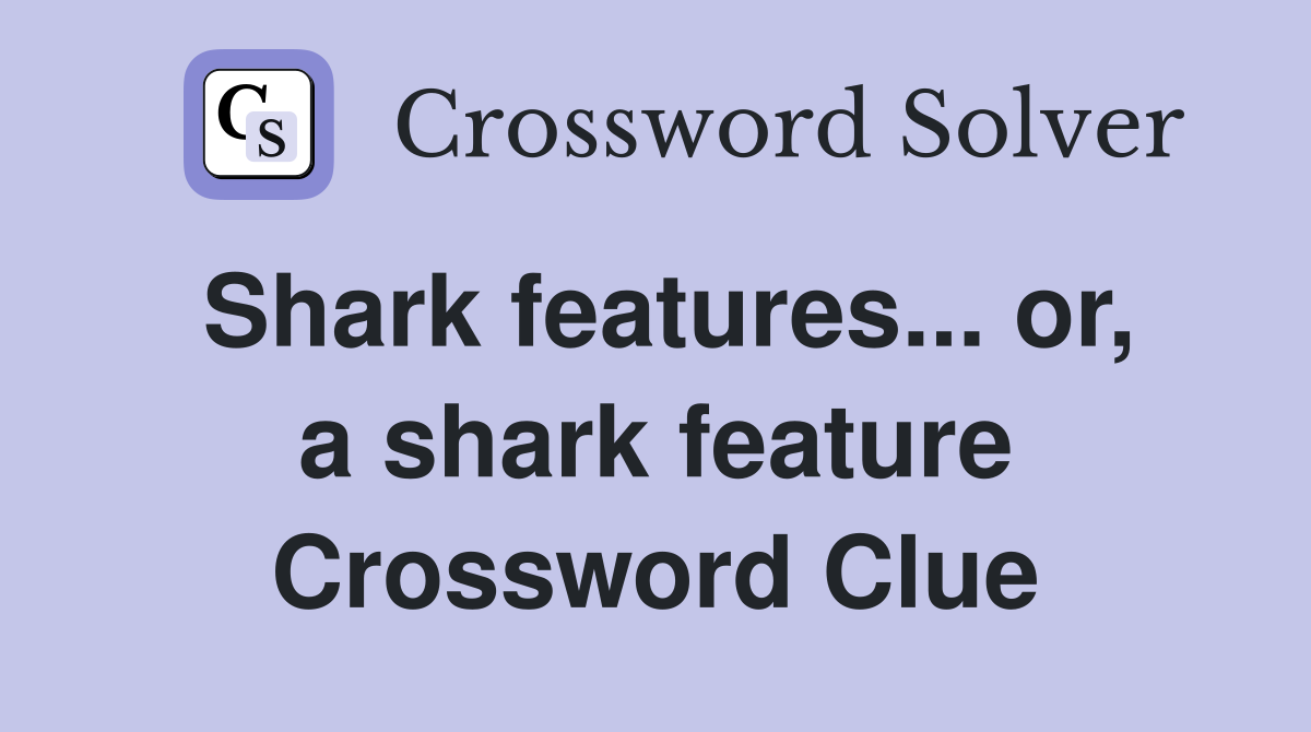 Shark features... or, a shark feature Crossword Clue