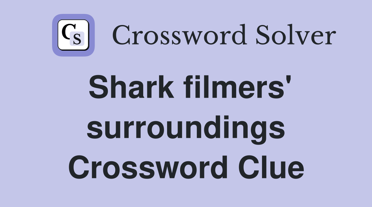 Shark filmers' surroundings Crossword Clue
