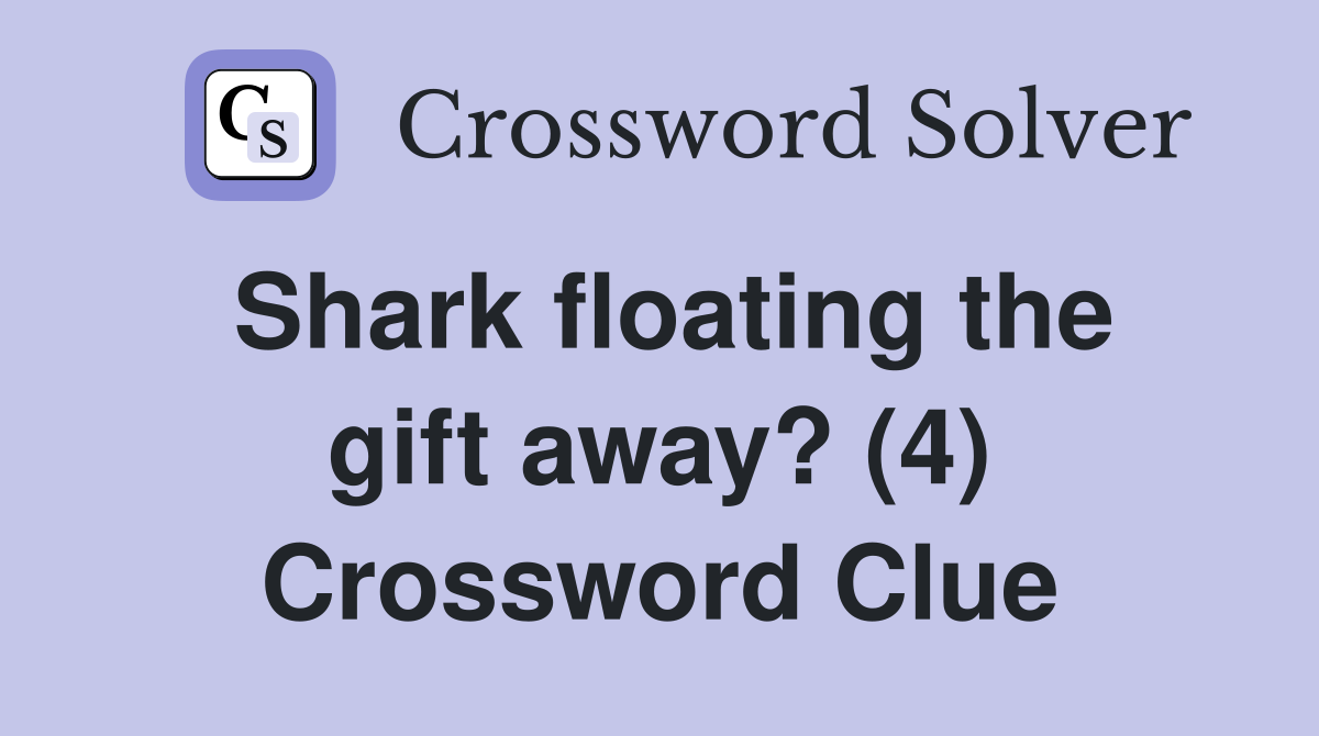 Shark floating the gift away? (4) Crossword Clue