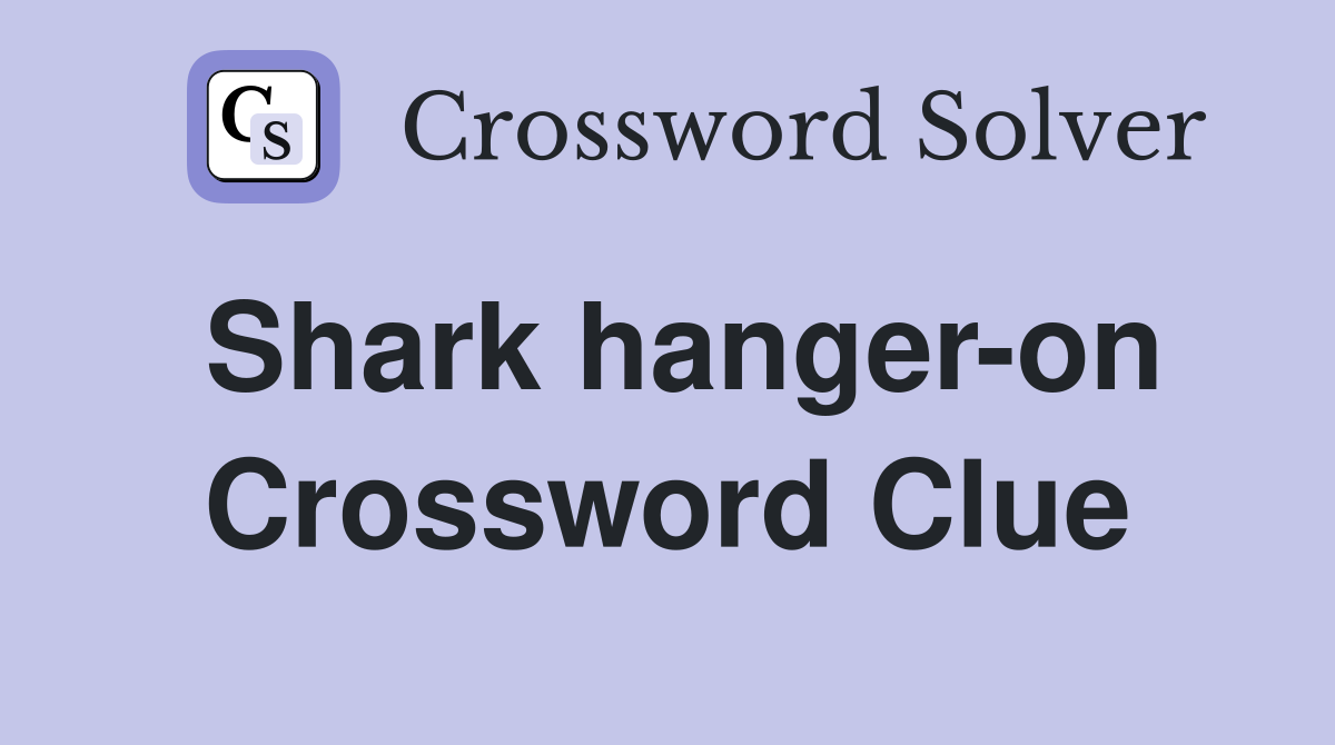 Shark hanger-on Crossword Clue