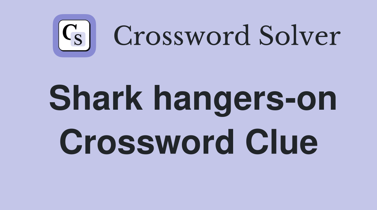 Shark hangers-on Crossword Clue