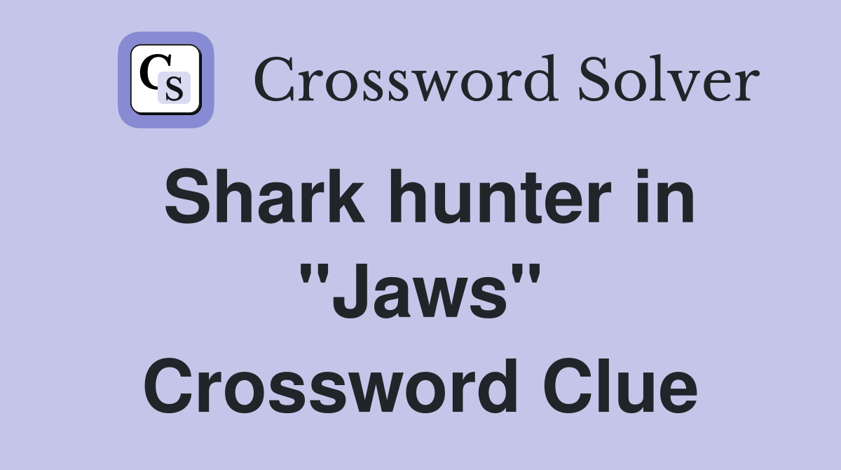 Shark hunter in "Jaws" Crossword Clue
