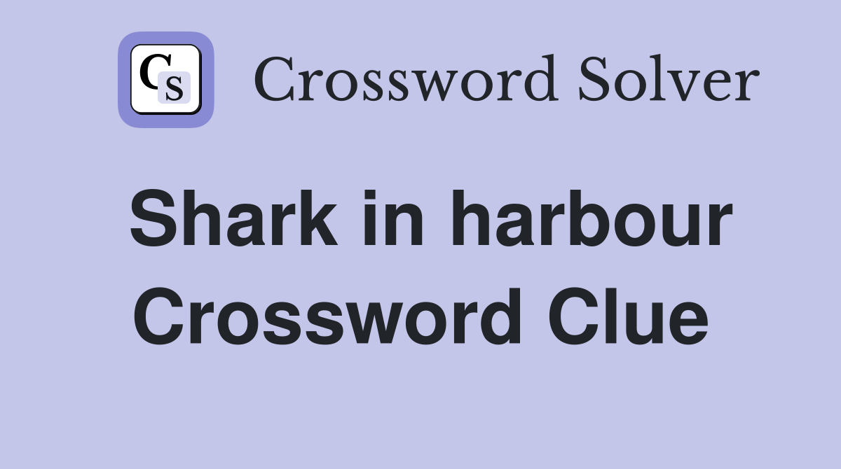 Shark in harbour Crossword Clue