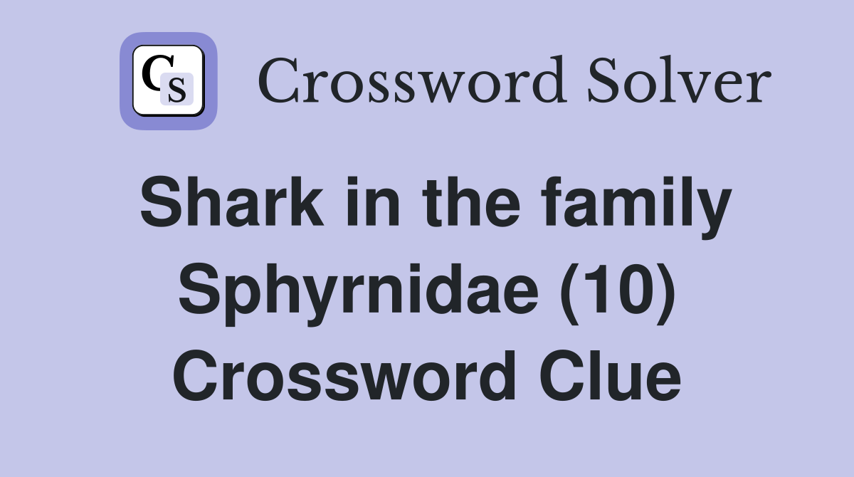 Shark in the family Sphyrnidae (10) Crossword Clue