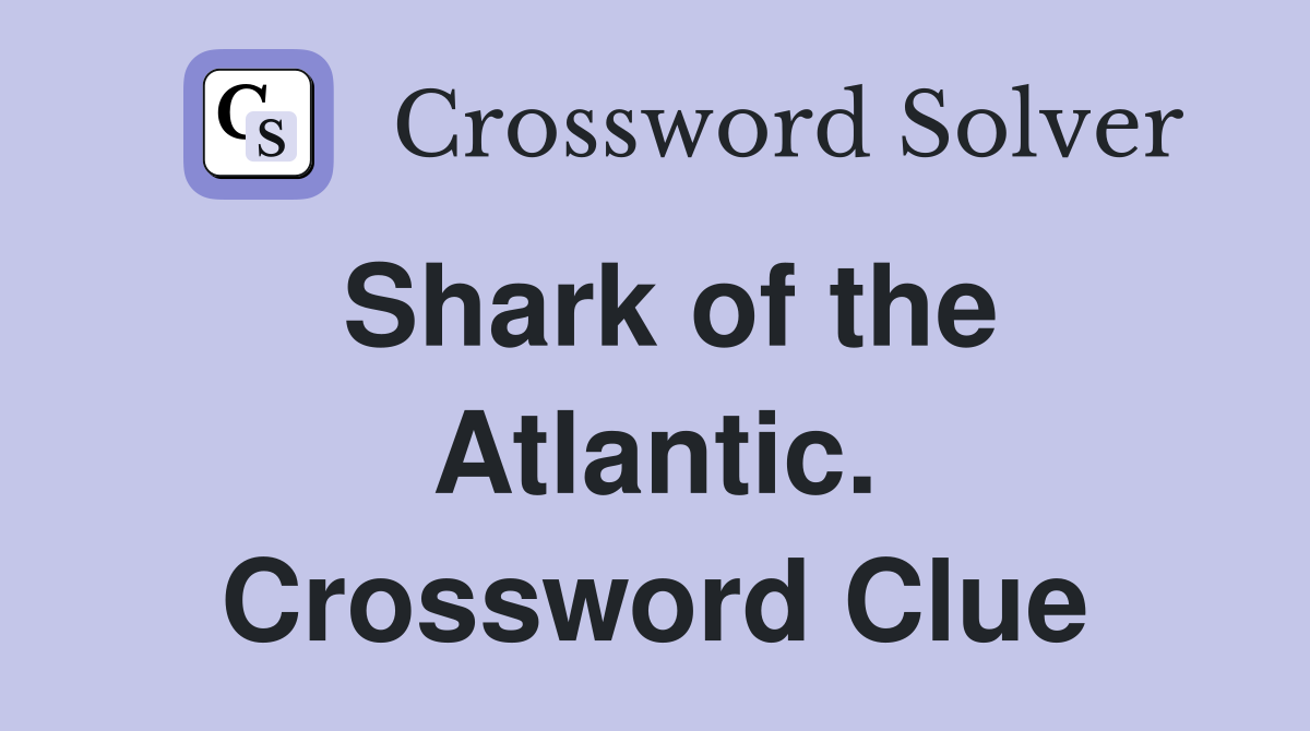 Shark of the Atlantic. Crossword Clue