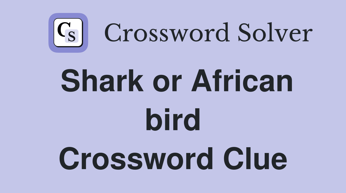 Shark or African bird Crossword Clue