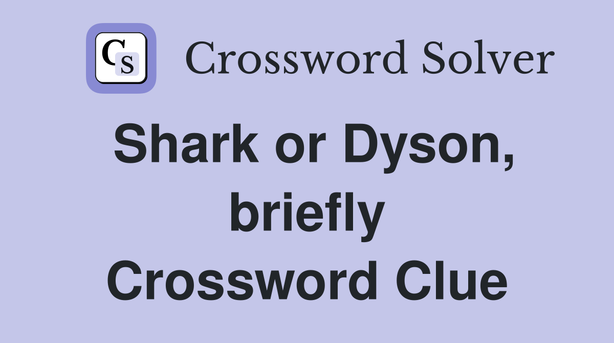 Shark or Dyson, briefly Crossword Clue