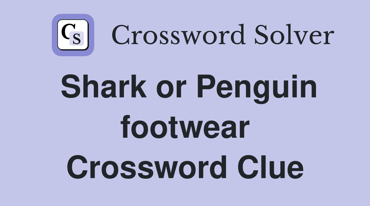 Shark or Penguin footwear Crossword Clue