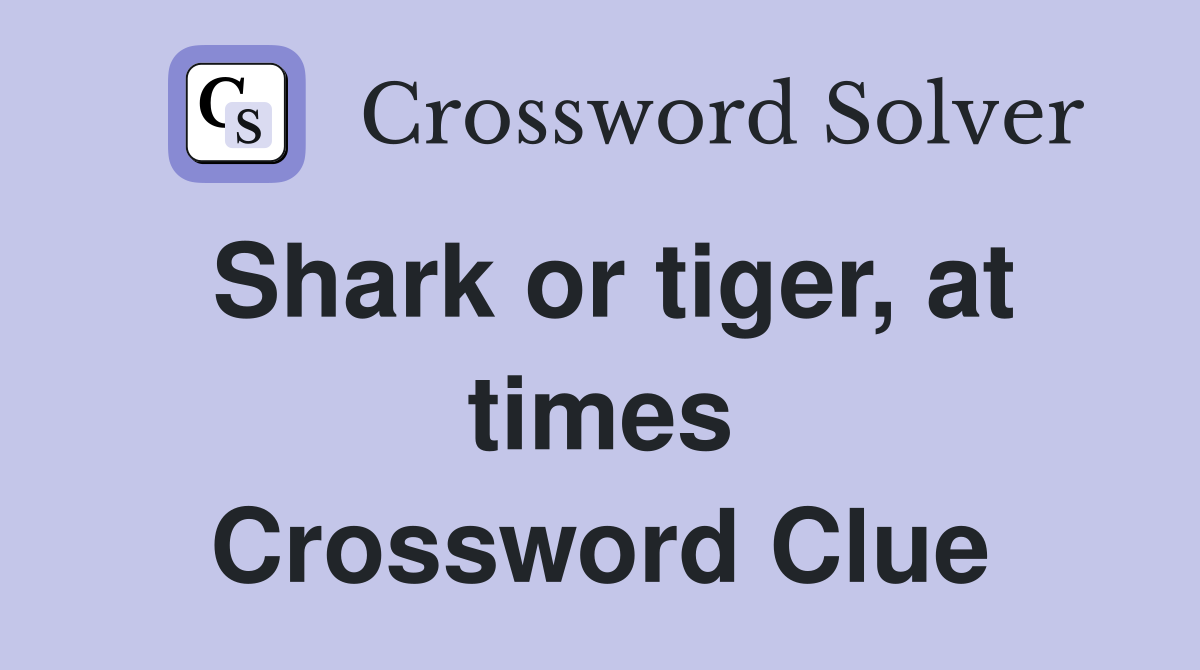 Shark or tiger, at times Crossword Clue
