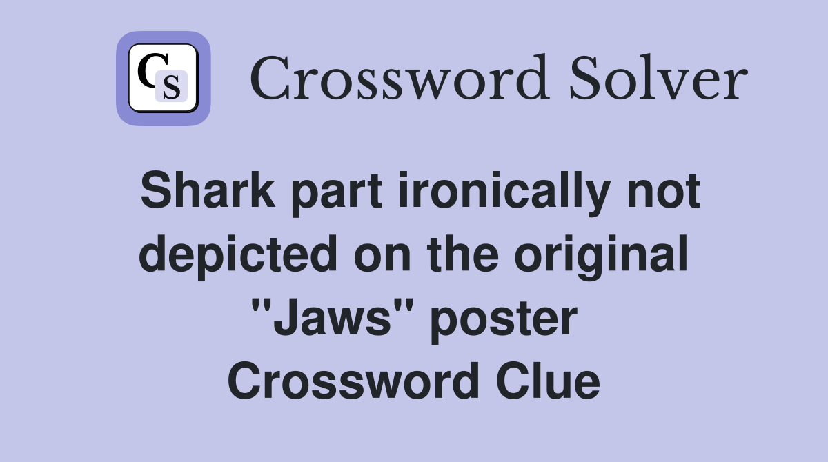 Shark part ironically not depicted on the original "Jaws" poster Crossword Clue