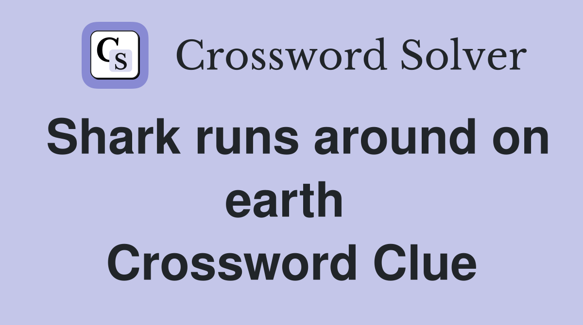 Shark runs around on earth  Crossword Clue