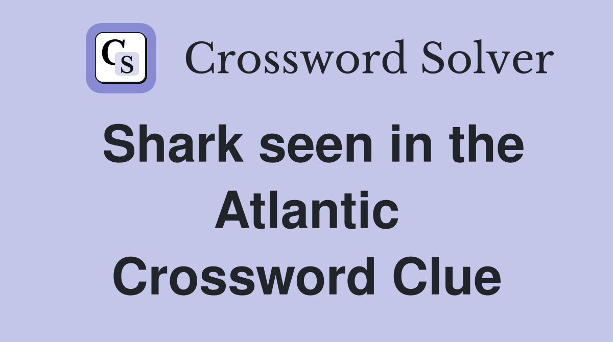 Shark seen in the Atlantic Crossword Clue