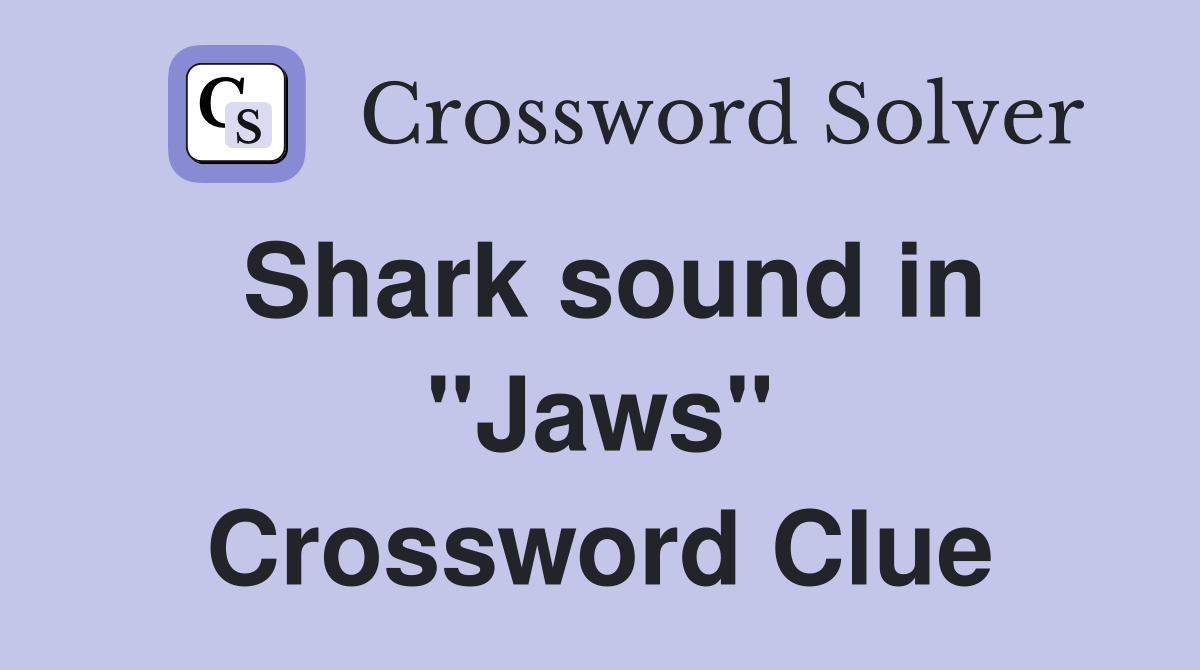 Shark sound in ''Jaws'' Crossword Clue