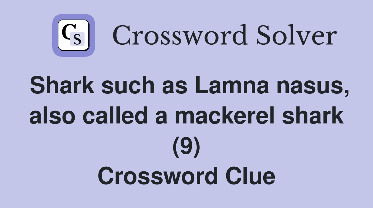 Shark such as Lamna nasus, also called a mackerel shark (9) Crossword Clue
