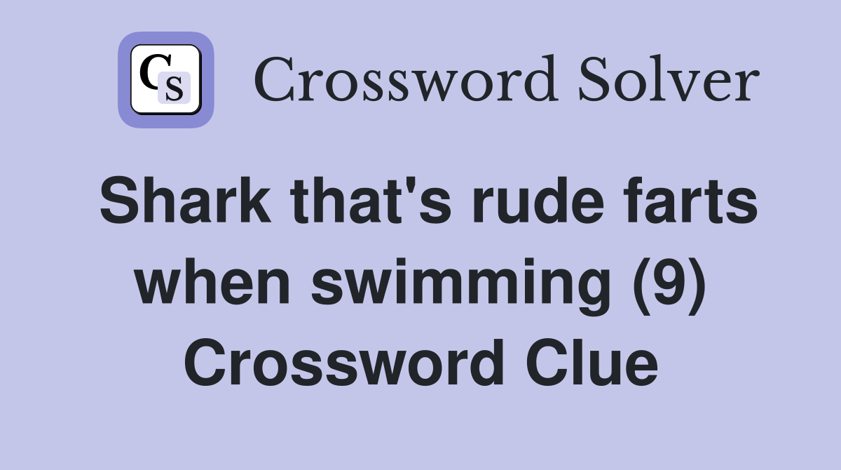 Shark that's rude farts when swimming (9) Crossword Clue