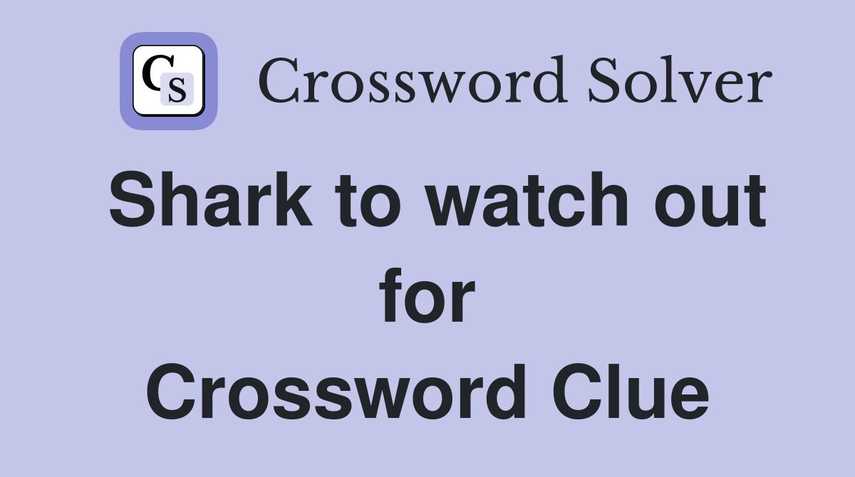 Shark to watch out for Crossword Clue