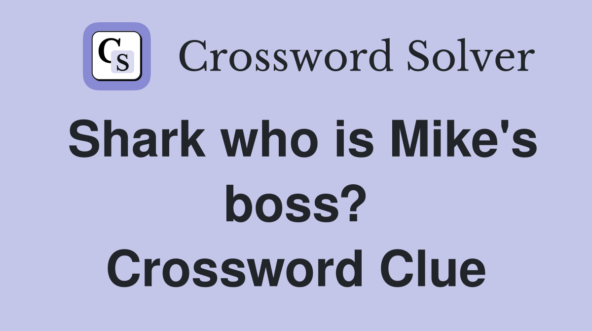 Shark who is Mike's boss? Crossword Clue