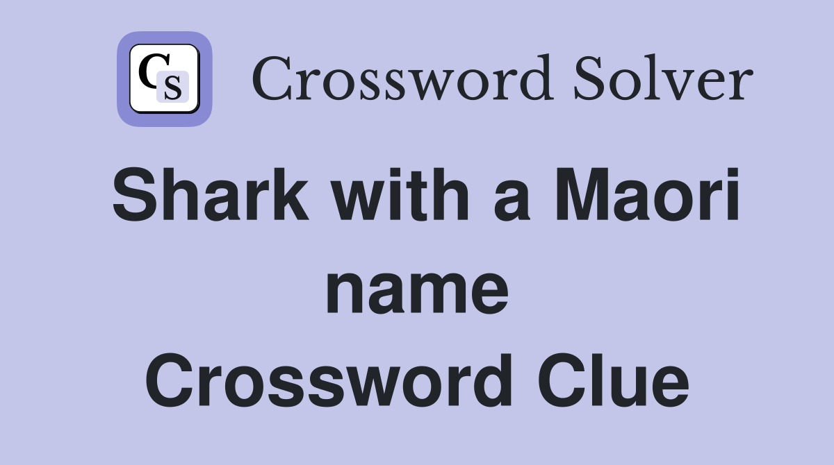 Shark with a Maori name Crossword Clue