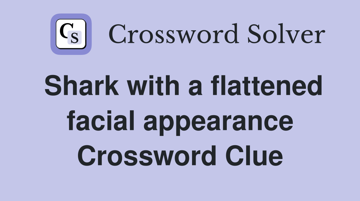 Shark with a flattened facial appearance Crossword Clue