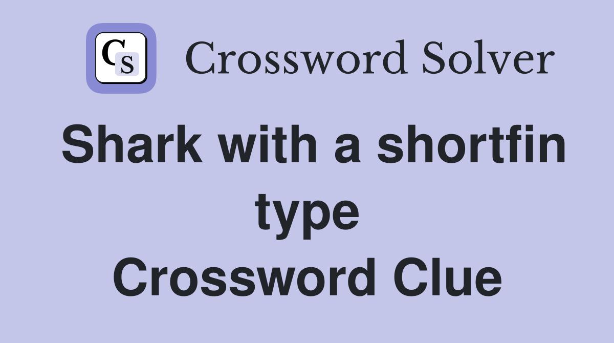 Shark with a shortfin type Crossword Clue